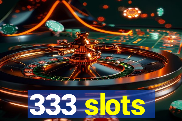 333 slots